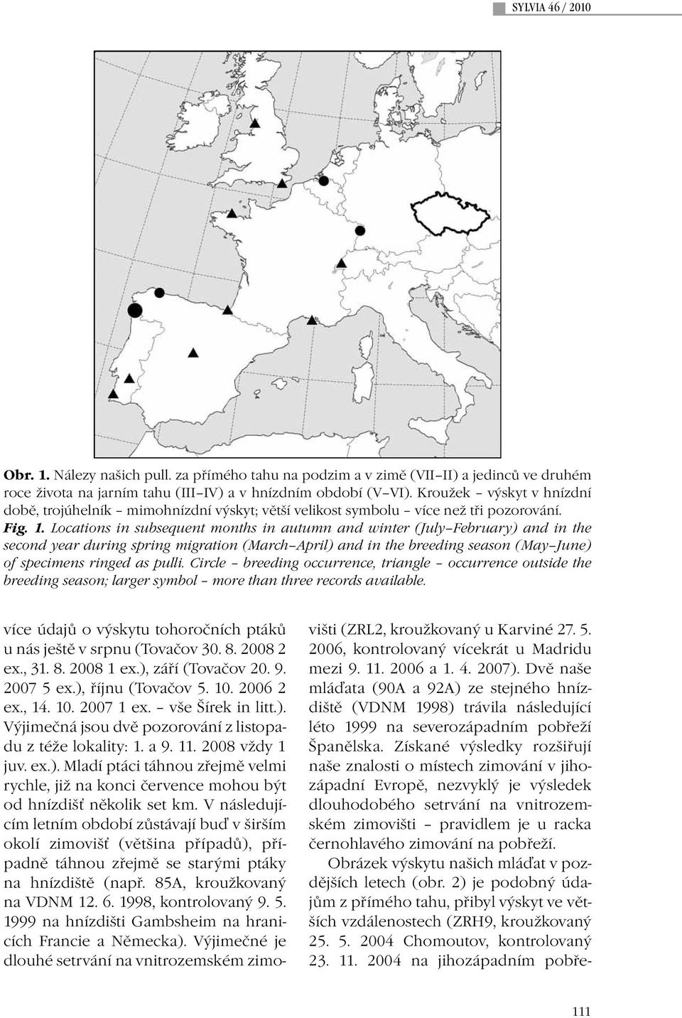 Locations in subsequent months in autumn and winter (July February) and in the second year during spring migration (March April) and in the breeding season (May June) of specimens ringed as pulli.