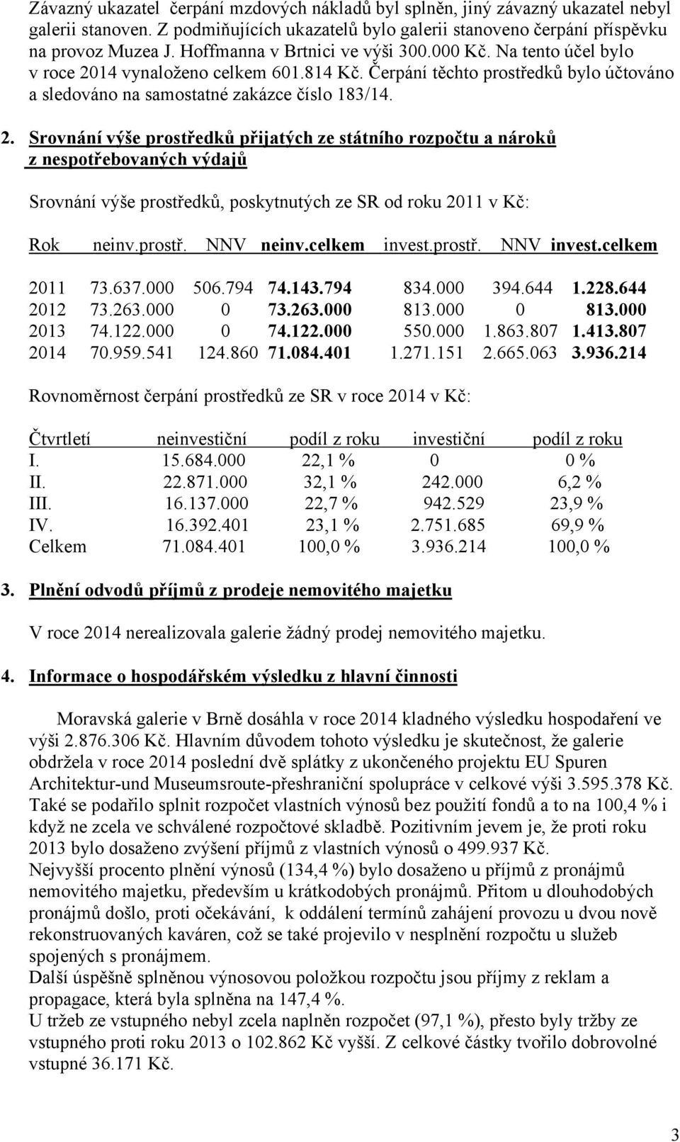 14 vynaloženo celkem 601.814 Kč. Čerpání těchto prostředků bylo účtováno a sledováno na samostatné zakázce číslo 183/14. 2.