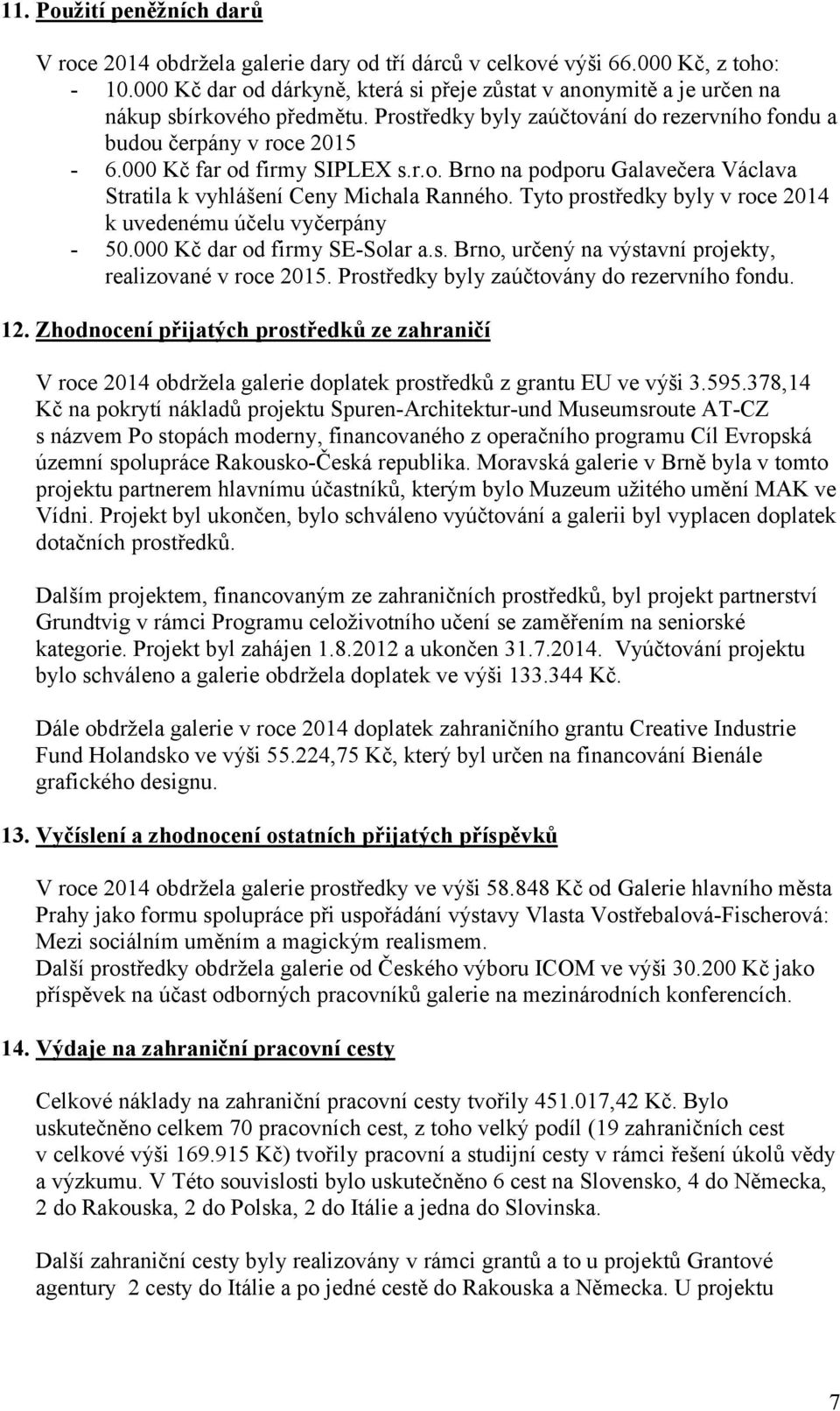 000 Kč far od firmy SIPLEX s.r.o. Brno na podporu Galavečera Václava Stratila k vyhlášení Ceny Michala Ranného. Tyto prostředky byly v roce 2014 k uvedenému účelu vyčerpány - 50.