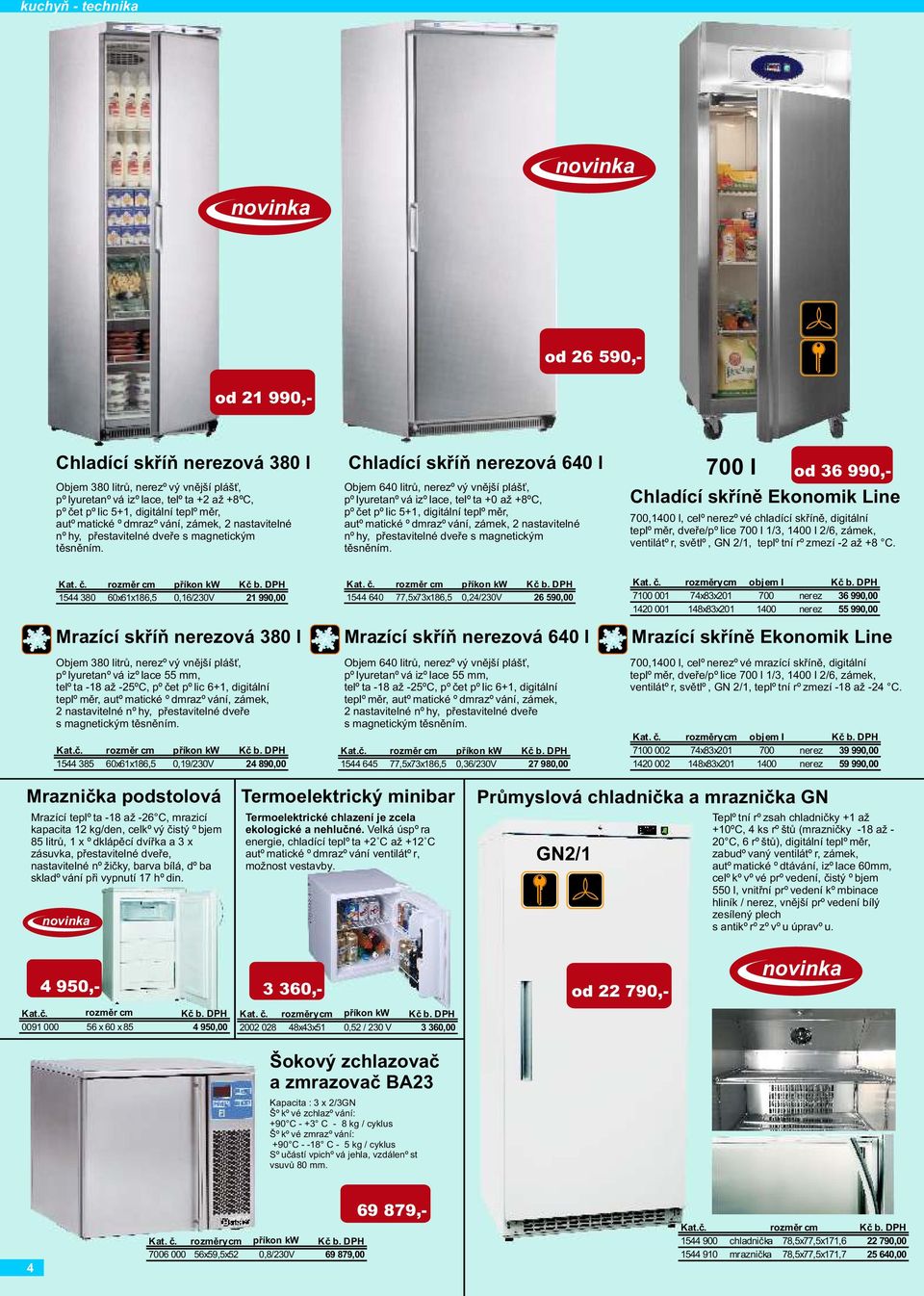 Chladící skøíò nerezová 640 l Objem 640 litrù, nerezový vnìjší pláš, polyuretanová izolace, telota +0 až +8oC, poèet polic 5+1, digitální  700 l od 36 990,- Chladící skøínì Ekonomik Line 700,1400 l,