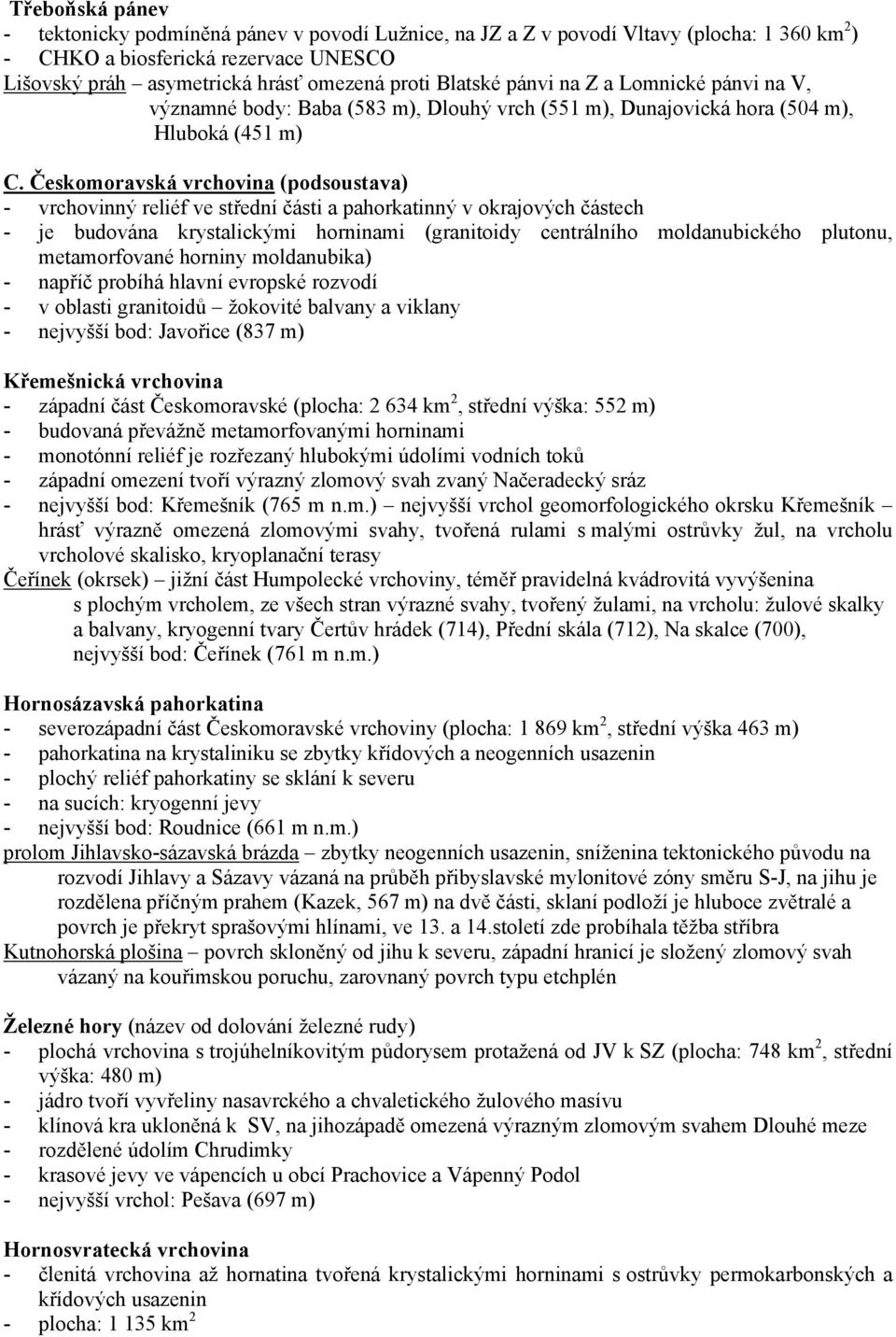 Českomoravská vrchovina (podsoustava) - vrchovinný reliéf ve střední části a pahorkatinný v okrajových částech - je budována krystalickými horninami (granitoidy centrálního moldanubického plutonu,