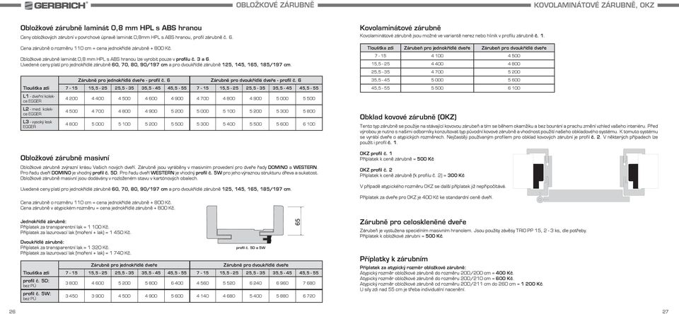 Uvedené ceny platí pro jednokřídlé zárubně 60, 70, 80, 90/197 cm a pro dvoukřídlé zárubně 125, 145, 165, 185/197 cm.