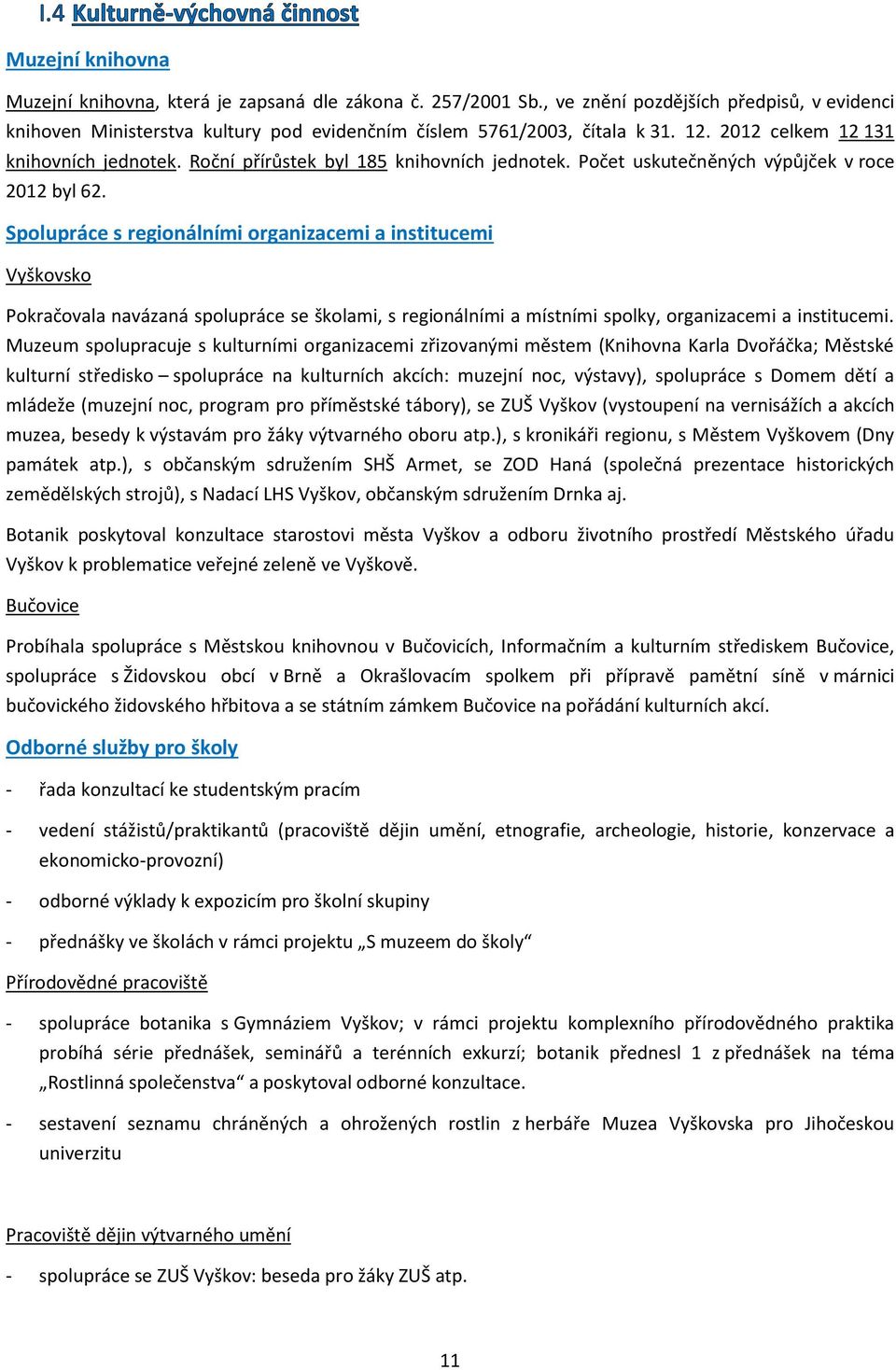 Spolupráce s regionálními organizacemi a institucemi Vyškovsko Pokračovala navázaná spolupráce se školami, s regionálními a místními spolky, organizacemi a institucemi.