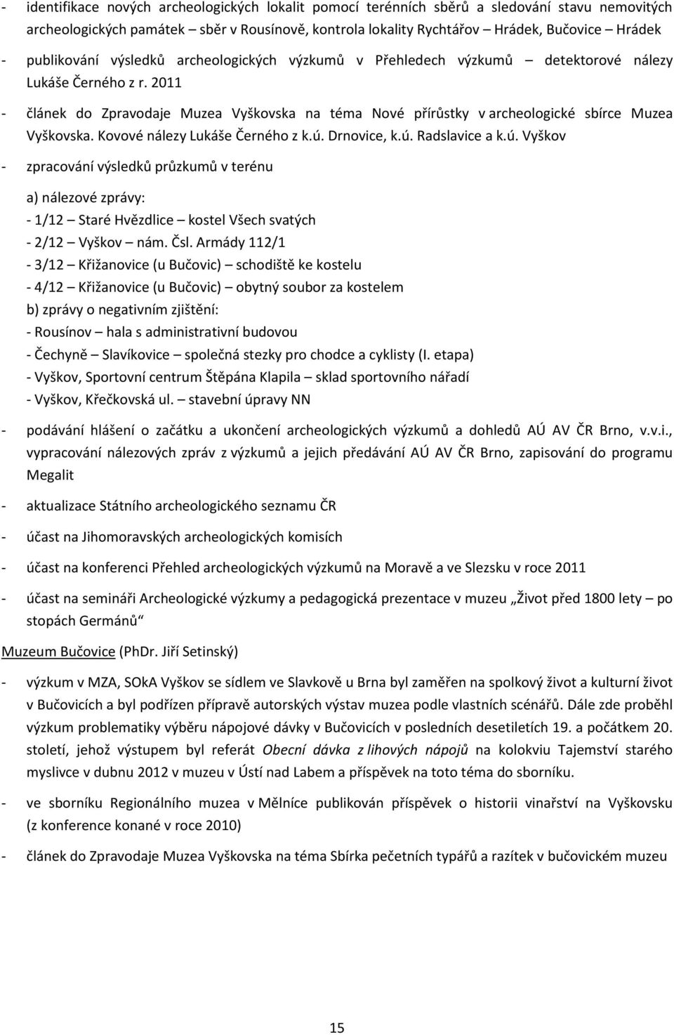 2011 - článek do Zpravodaje Muzea Vyškovska na téma Nové přírůstky v archeologické sbírce Muzea Vyškovska. Kovové nálezy Lukáše Černého z k.ú.