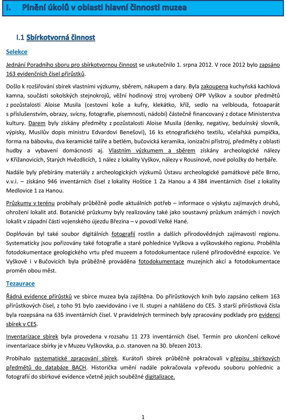 Byla zakoupena kuchyňská kachlová kamna, součásti sokolských stejnokrojů, věžní hodinový stroj vyrobený OPP Vyškov a soubor předmětů z pozůstalosti Aloise Musila (cestovní koše a kufry, klekátko,