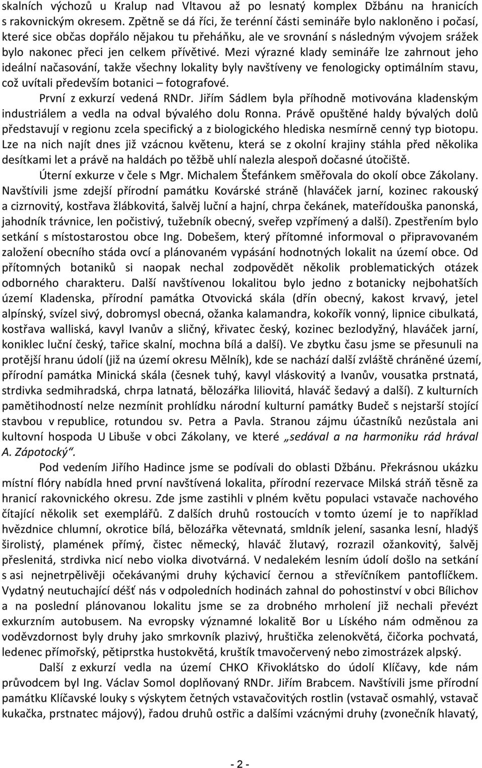 Mezi výrazné klady semináře lze zahrnout jeho ideální načasování, takže všechny lokality byly navštíveny ve fenologicky optimálním stavu, což uvítali především botanici fotografové.