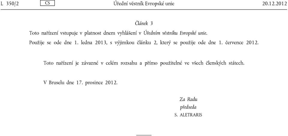 Použije se ode dne 1. ledna 2013, s výjimkou článku 2, který se použije ode dne 1. července 2012.