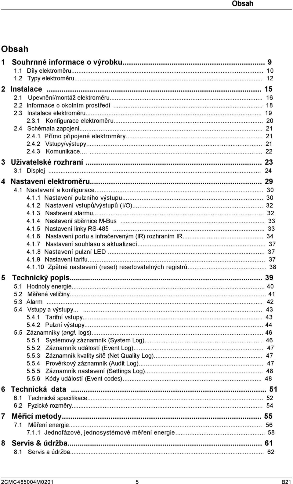 ..... 22 3 Uživatelské rozhraní... 23 3.1 Displej... 24 4 Nastavení elektroměru... 29 4.1 Nastavení a konfigurace... 30 4.1.1 Nastavení pulzního výstupu... 30 4.1.2 Nastavení vstupů/výstupů (I/O).