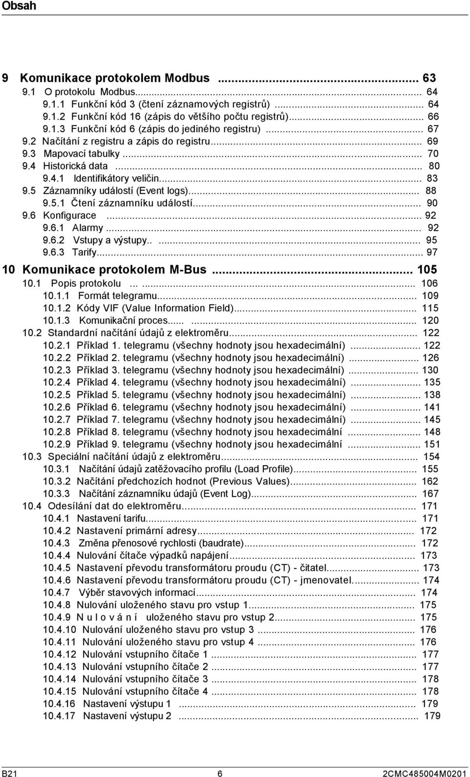 .. 90 9.6 Konfigurace... 92 9.6.1 Alarmy... 92 9.6.2 Vstupy a výstupy..... 95 9.6.3 Tarify... 97 10 Komunikace protokolem M-Bus... 105 10.1 Popis protokolu...... 106 10.1.1 Formát telegramu... 109 10.