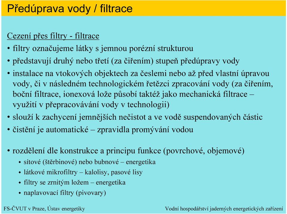 filtrace využití v přepracovávání vody v technologii) slouží k zachycení jemnějších nečistot a ve vodě suspendovaných částic čistění je automatické zpravidla promývání vodou rozdělení dle