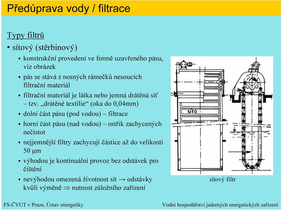 drátěné textilie (oka do 0,04mm) dolní část pásu (pod vodou) filtrace horní část pásu (nad vodou) ostřik zachycených nečistot nejjemnější