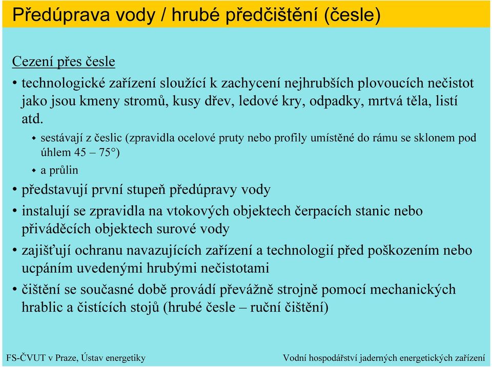 sestávají z česlic (zpravidla ocelové pruty nebo profily umístěné do rámu se sklonem pod úhlem 45 75 ) a průlin představují první stupeň předúpravy vody instalují se zpravidla