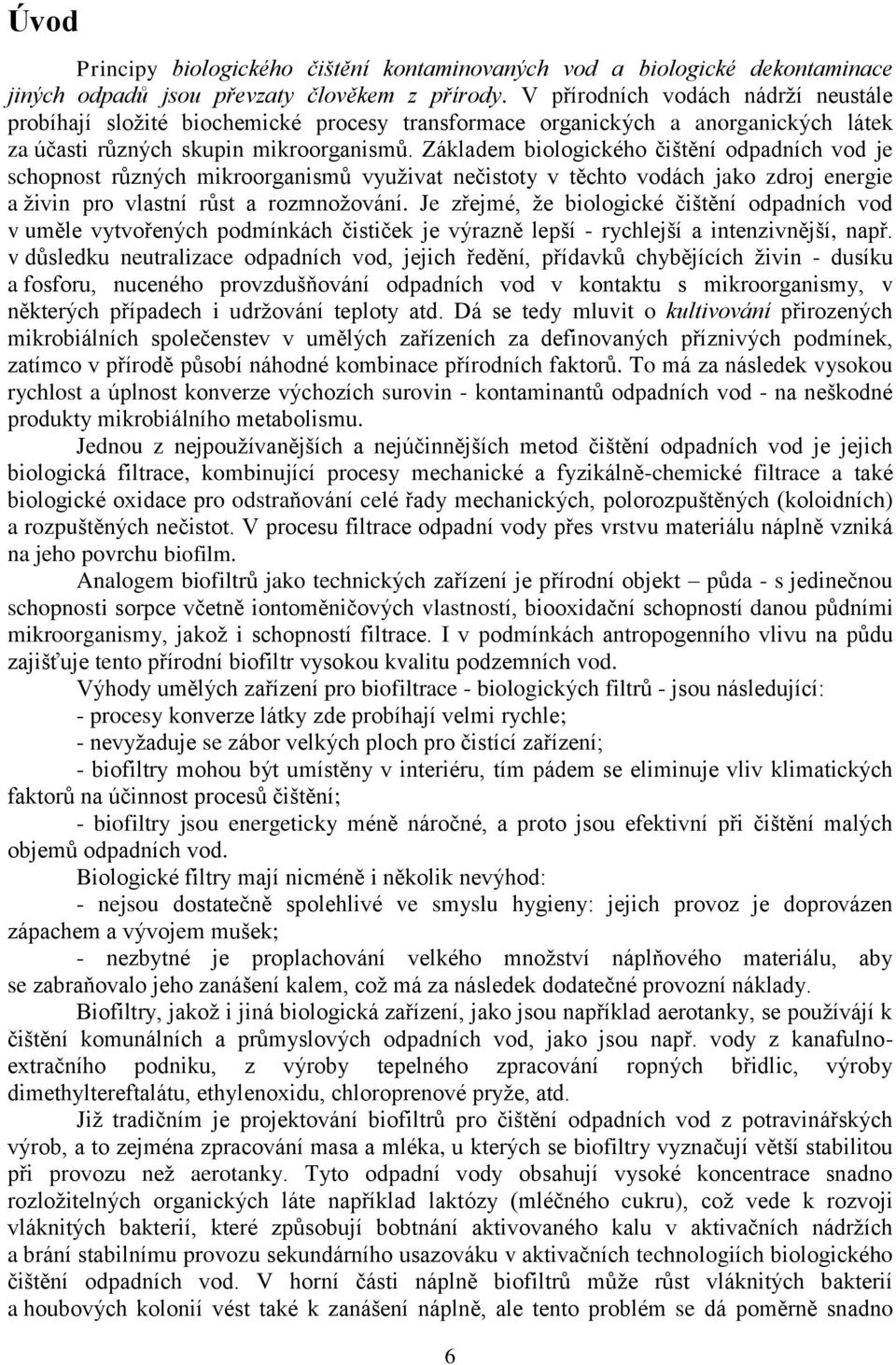 Základem biologického čištění odpadních vod je schopnost různých mikroorganismů využivat nečistoty v těchto vodách jako zdroj energie a živin pro vlastní růst a rozmnožování.