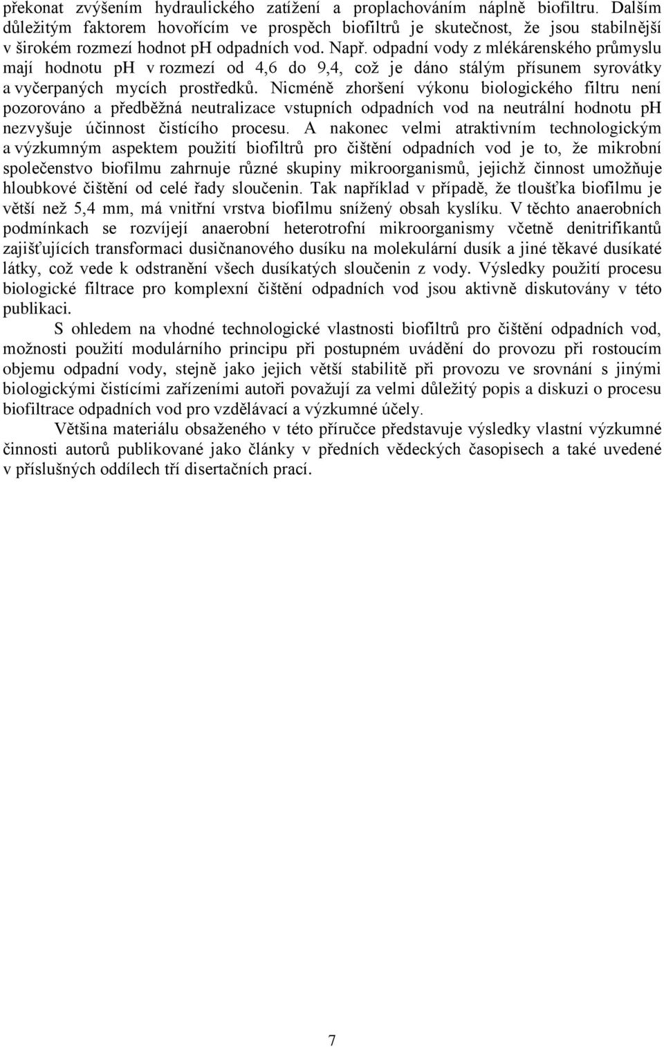 odpadní vody z mlékárenského průmyslu mají hodnotu ph v rozmezí od 4,6 do 9,4, což je dáno stálým přísunem syrovátky a vyčerpaných mycích prostředků.