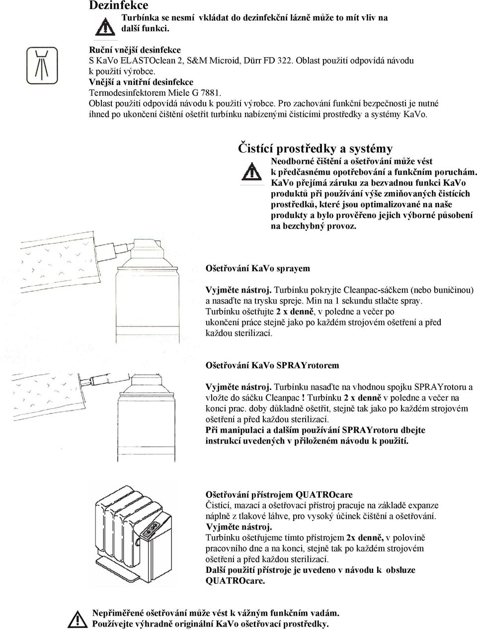 Pro zachování funkční bezpečnosti je nutné ihned po ukončení čištění ošetřit turbínku nabízenými čistícími prostředky a systémy KaVo.