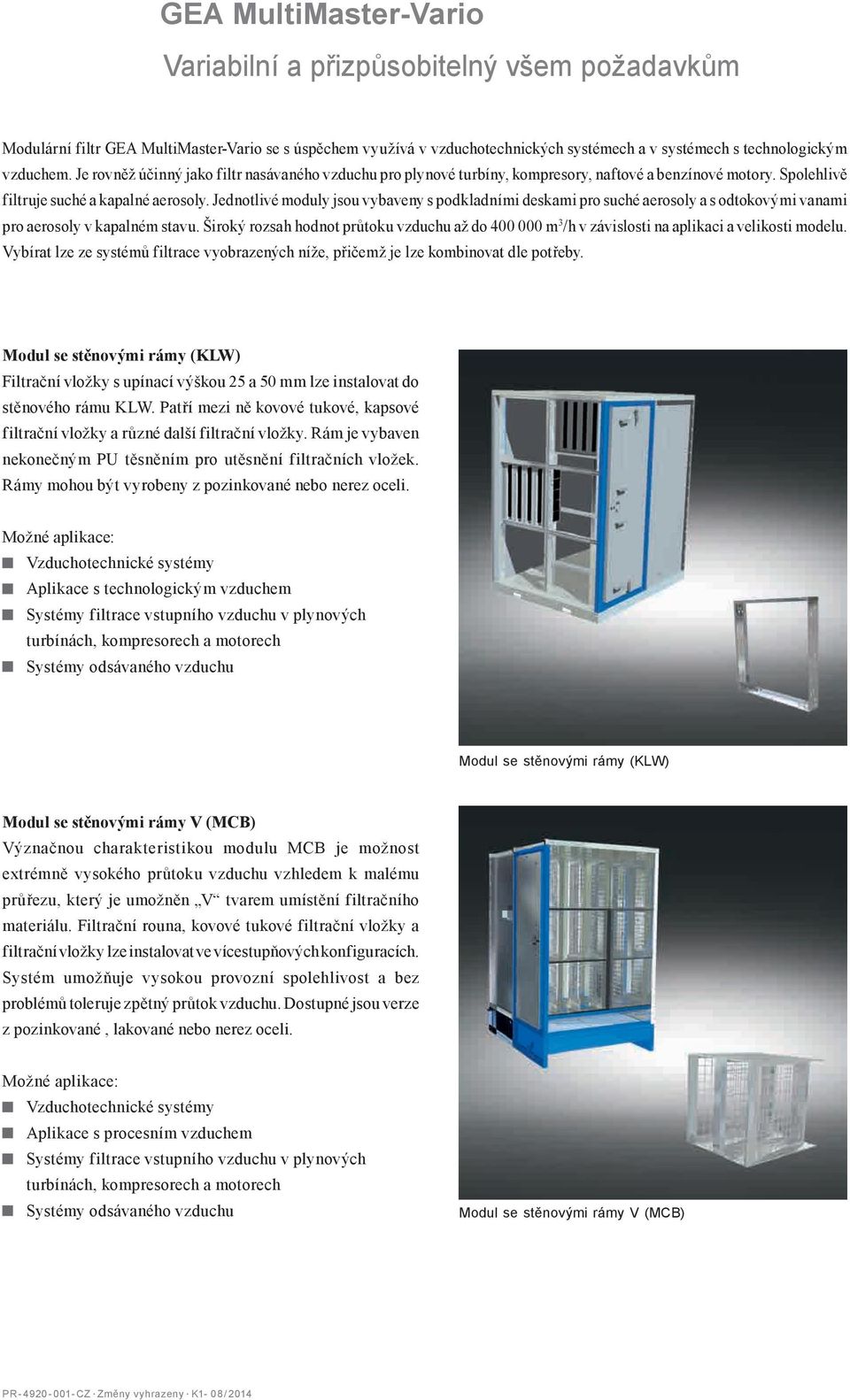 Jednotlivé moduly jsou vybaveny s podkladními deskami pro suché aerosoly a s odtokovými vanami pro aerosoly v kapalném stavu.