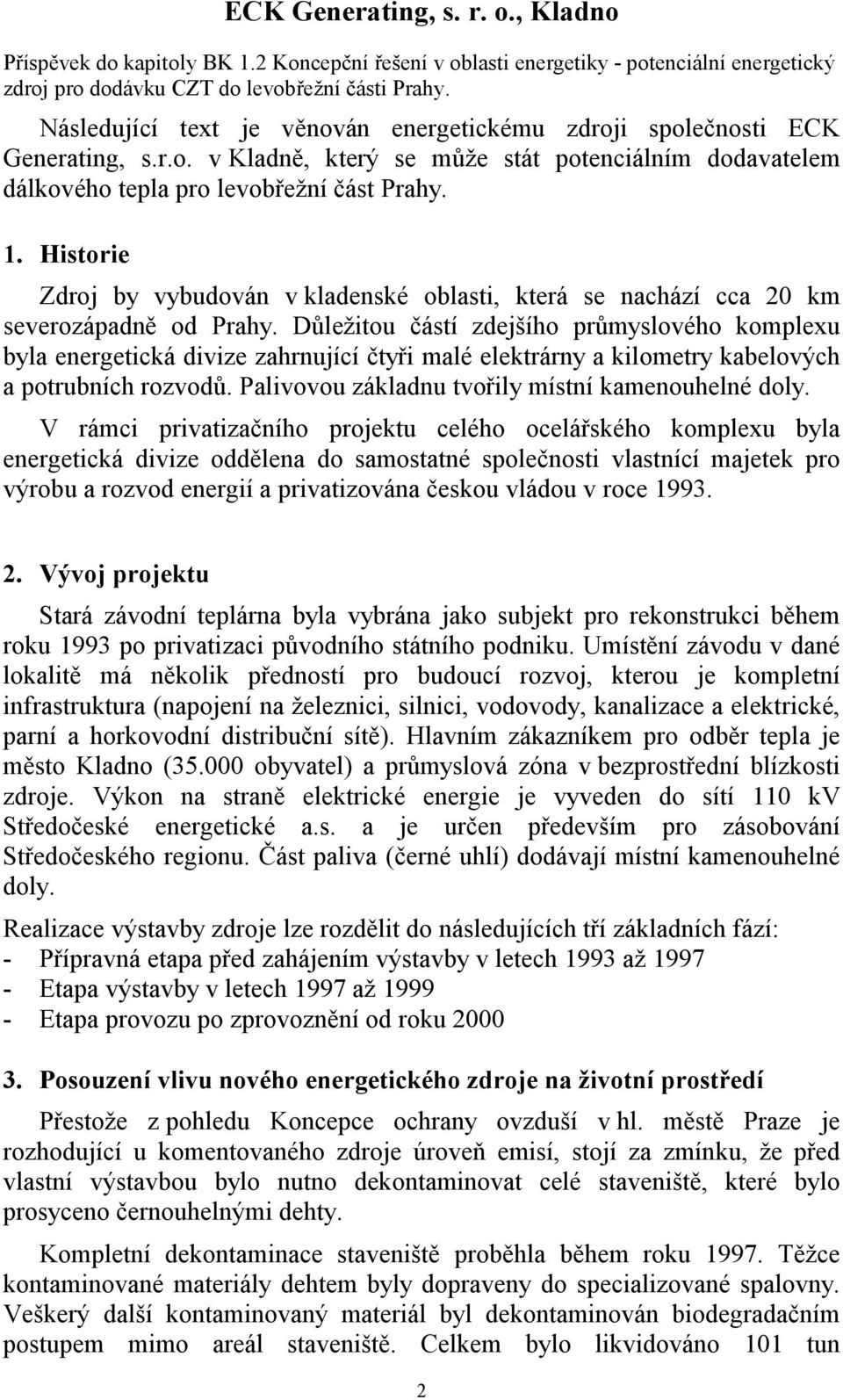 Historie Zdroj by vybudován v kladenské oblasti, která se nachází cca 20 km severozápadně od Prahy.