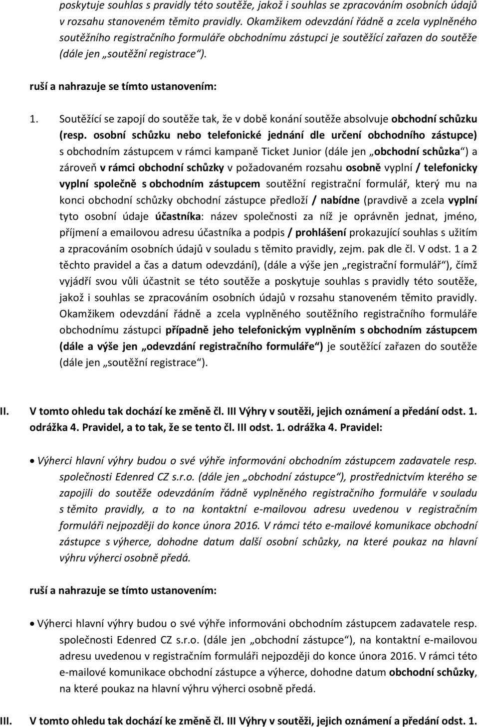 ruší a nahrazuje se tímto ustanovením: 1. Soutěžící se zapojí do soutěže tak, že v době konání soutěže absolvuje obchodní schůzku (resp.