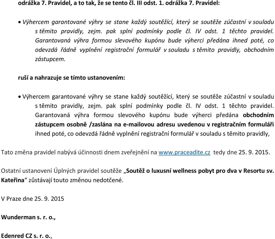 Garantovaná výhra formou slevového kupónu bude výherci předána ihned poté, co odevzdá řádně vyplnění registrační formulář v souladu s těmito pravidly, obchodním zástupcem.