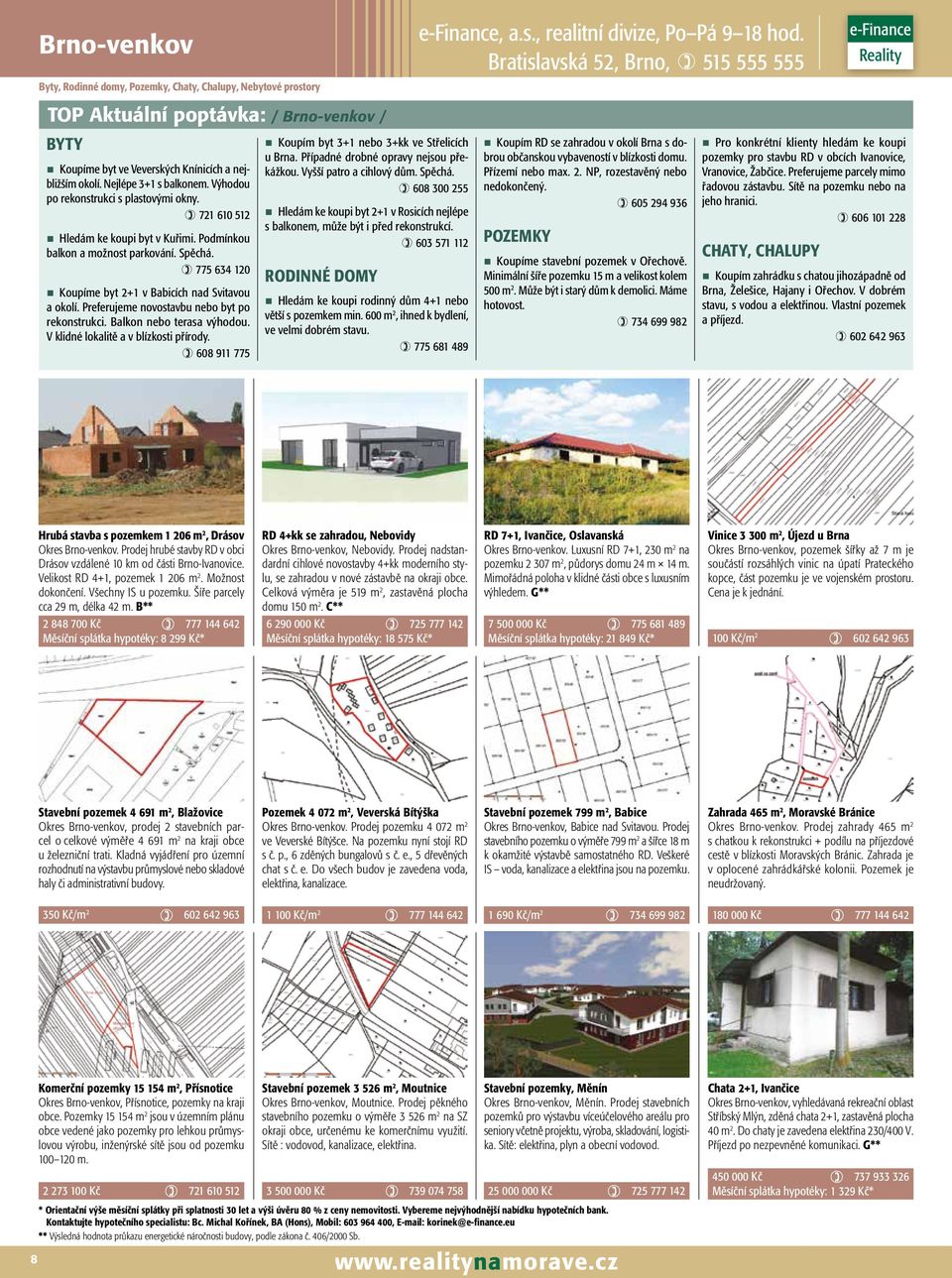 Preferujeme novostavbu nebo byt po rekonstrukci. Balkon nebo terasa výhodou. V klidné lokalitě a v blízkosti přírody. ) 608 911 775 Koupím byt 3+1 nebo 3+kk ve Střelicích u Brna.