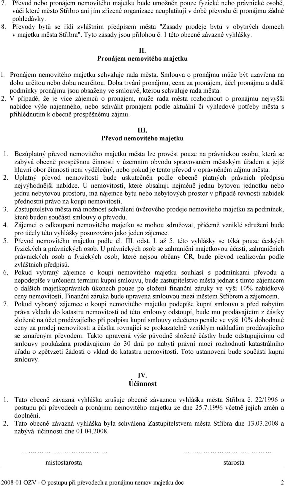 I Pronájem nemovitého majetku l. Pronájem nemovitého majetku schvaluje rada města. Smlouva o pronájmu může být uzavřena na dobu určitou nebo dobu neurčitou.