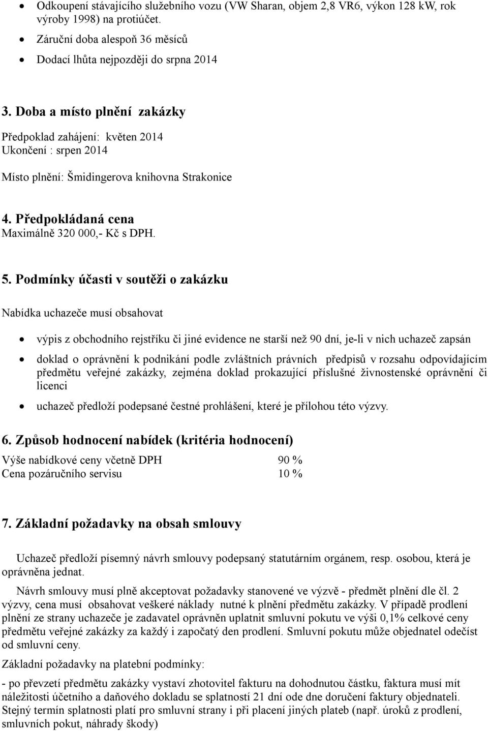 Podmínky účasti v soutěži o zakázku Nabídka uchazeče musí obsahovat výpis z obchodního rejstříku či jiné evidence ne starší než 90 dní, je-li v nich uchazeč zapsán doklad o oprávnění k podnikání