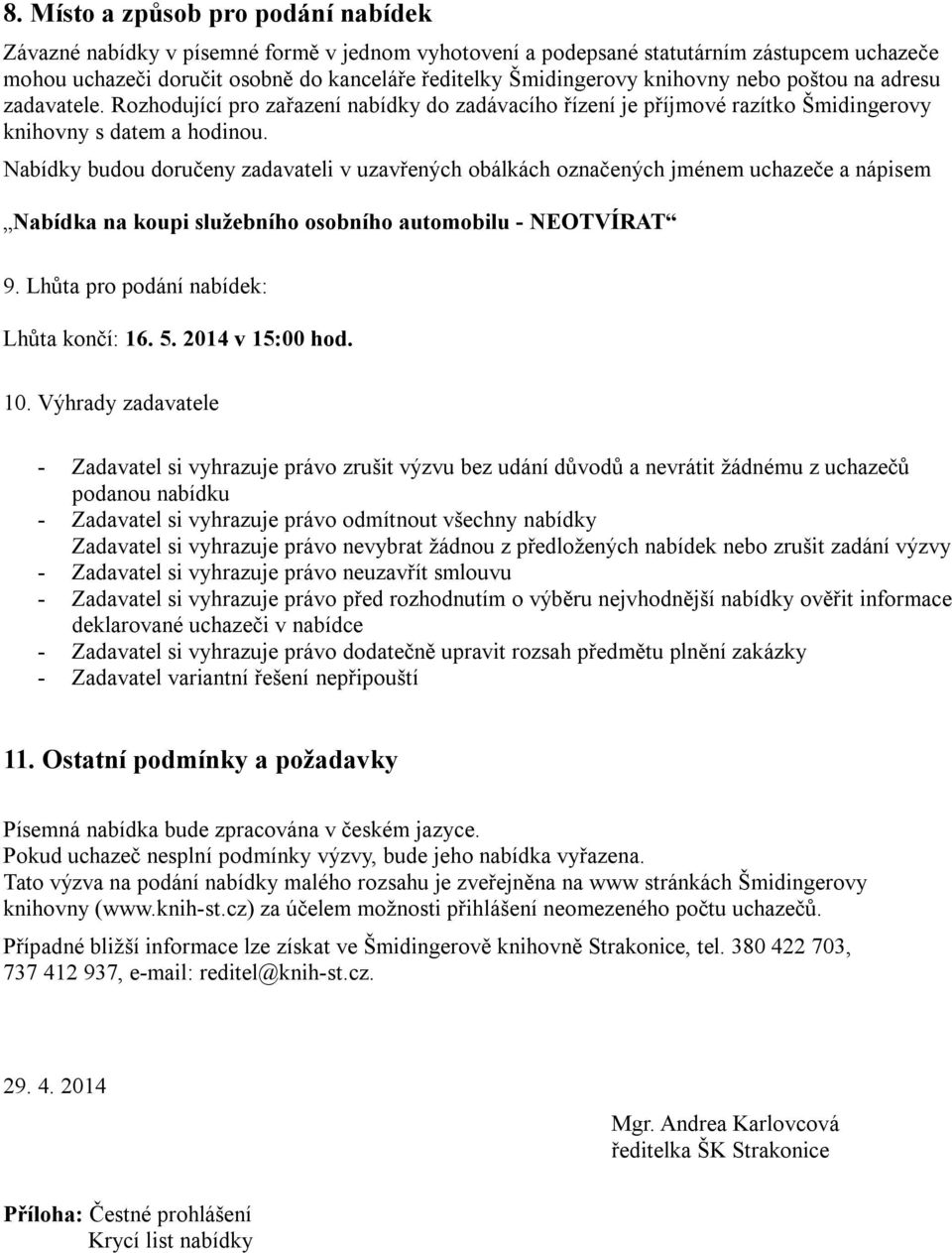 Nabídky budou doručeny zadavateli v uzavřených obálkách označených jménem uchazeče a nápisem Nabídka na koupi služebního osobního automobilu - NEOTVÍRAT 9. Lhůta pro podání nabídek: Lhůta končí: 16.