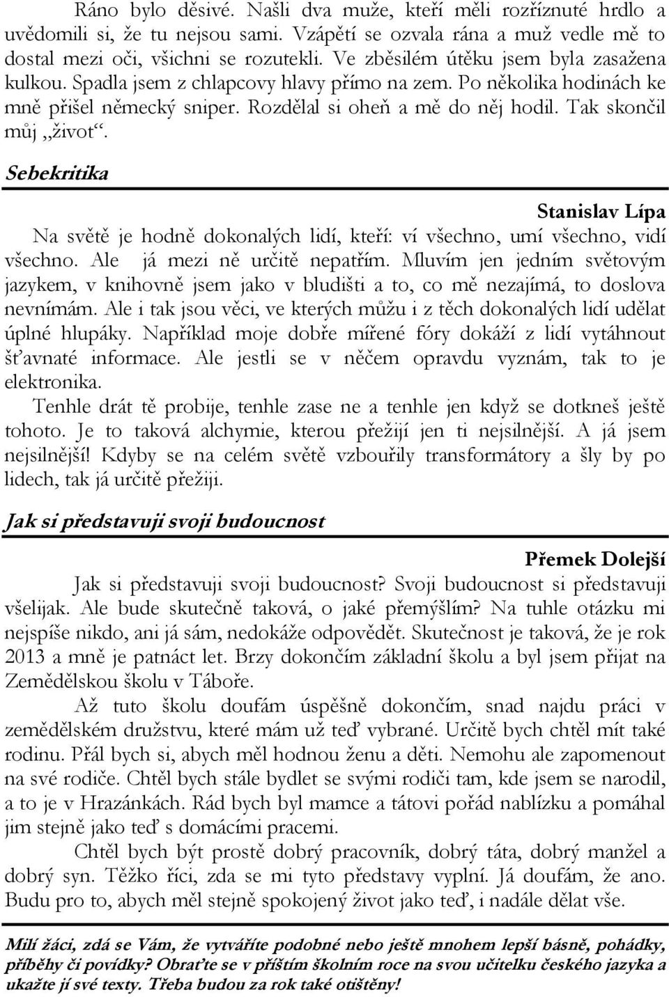 Sebekritika Stanislav Lípa Na světě je hodně dokonalých lidí, kteří: ví všechno, umí všechno, vidí všechno. Ale já mezi ně určitě nepatřím.