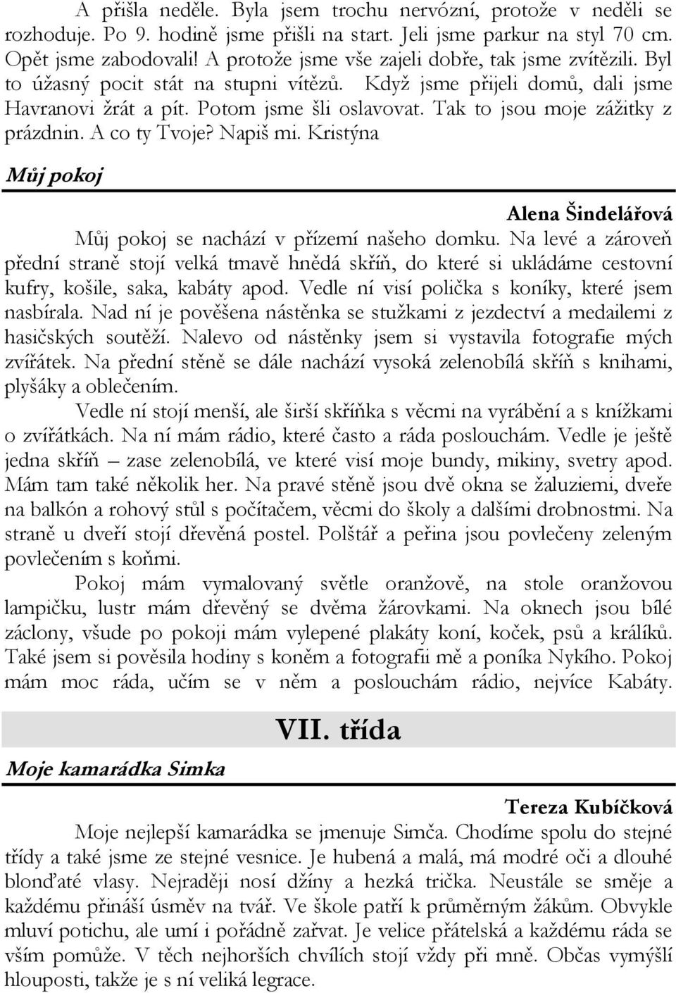 Tak to jsou moje zážitky z prázdnin. A co ty Tvoje? Napiš mi. Kristýna Můj pokoj Alena Šindelářová Můj pokoj se nachází v přízemí našeho domku.