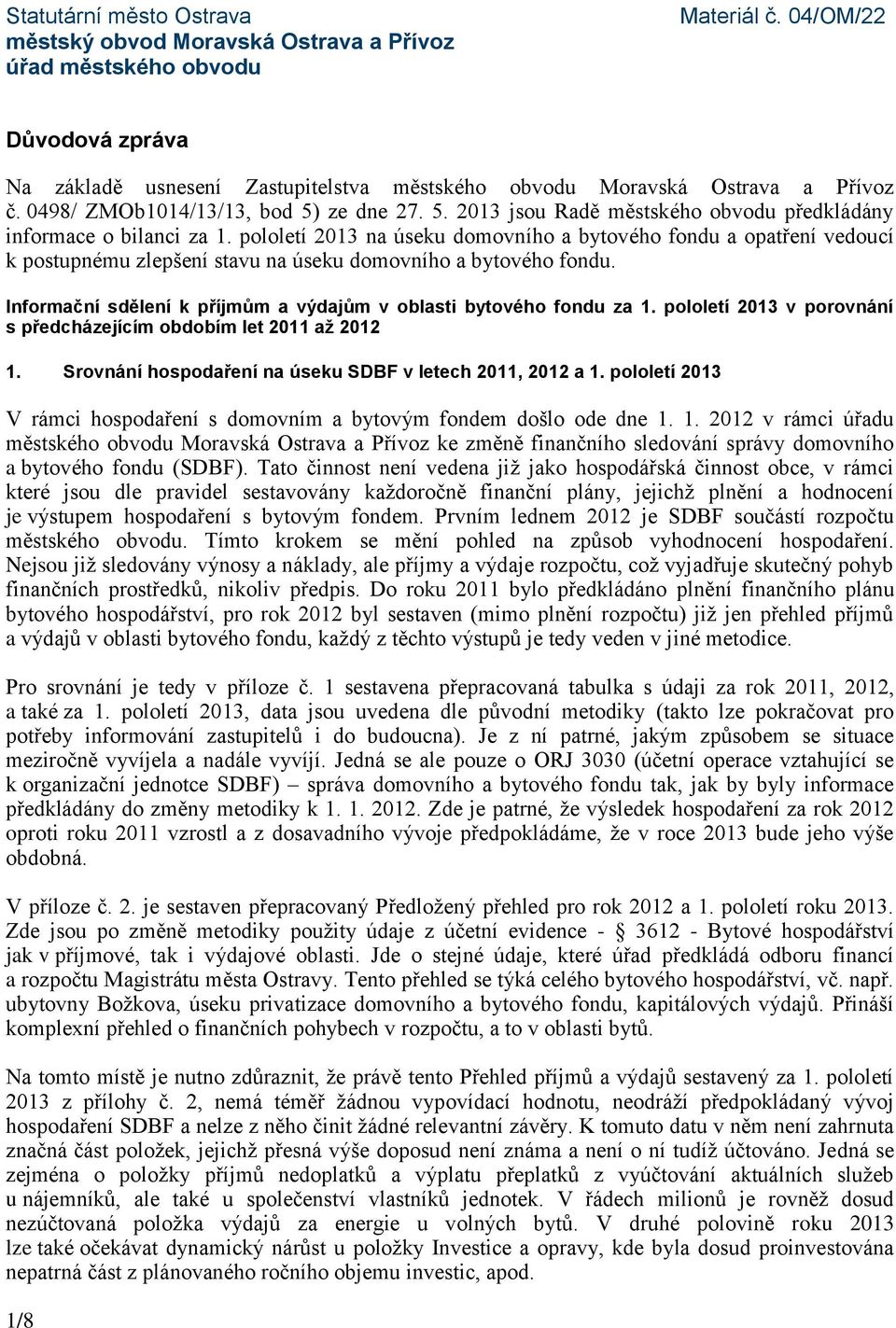 Informační sdělení k příjmům a výdajům v oblasti bytového fondu za 1. pololetí 2013 v porovnání s předcházejícím obdobím let 2011 až 2012 1. Srovnání hospodaření na úseku SDBF v letech 2011, 2012 a 1.