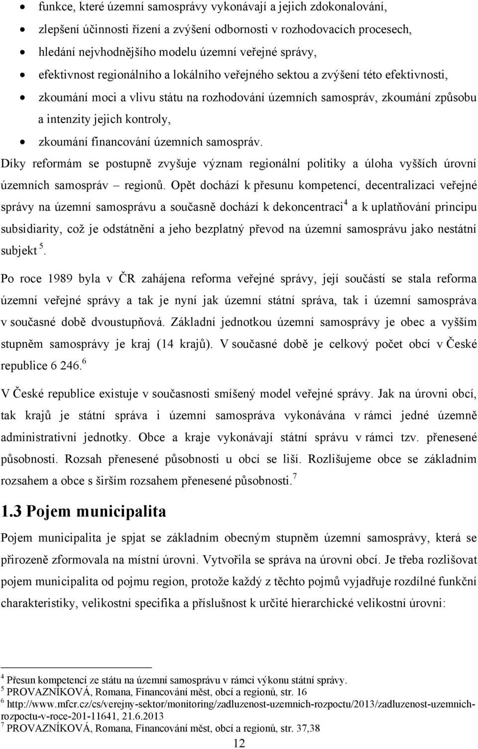 zkoumání financování územních samospráv. Díky reformám se postupně zvyšuje význam regionální politiky a úloha vyšších úrovní územních samospráv regionů.