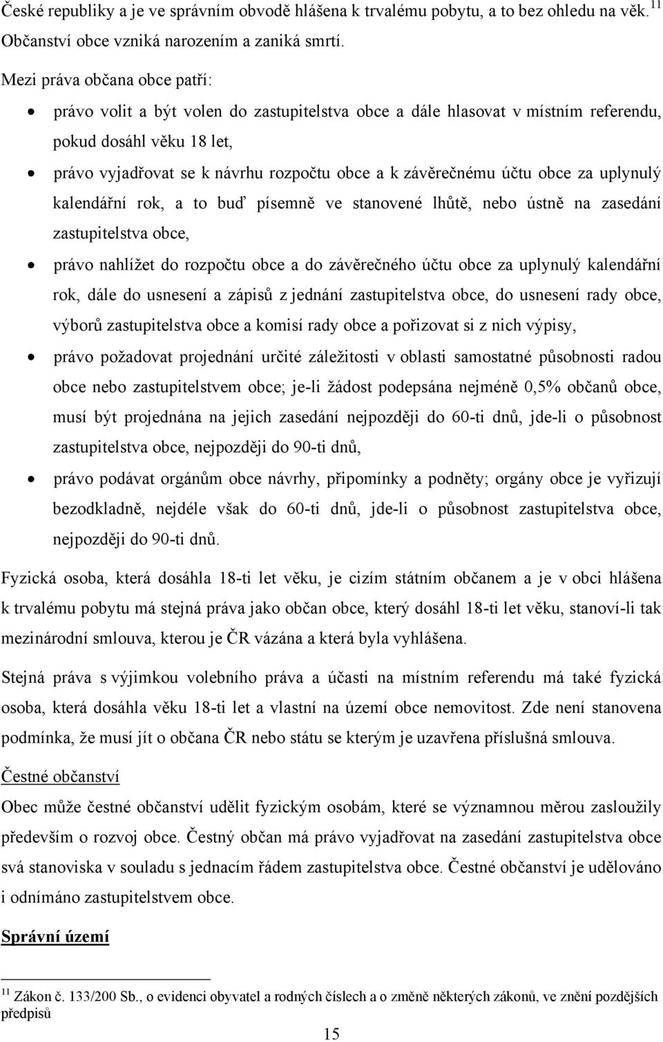 účtu obce za uplynulý kalendářní rok, a to buď písemně ve stanovené lhůtě, nebo ústně na zasedání zastupitelstva obce, právo nahlíţet do rozpočtu obce a do závěrečného účtu obce za uplynulý