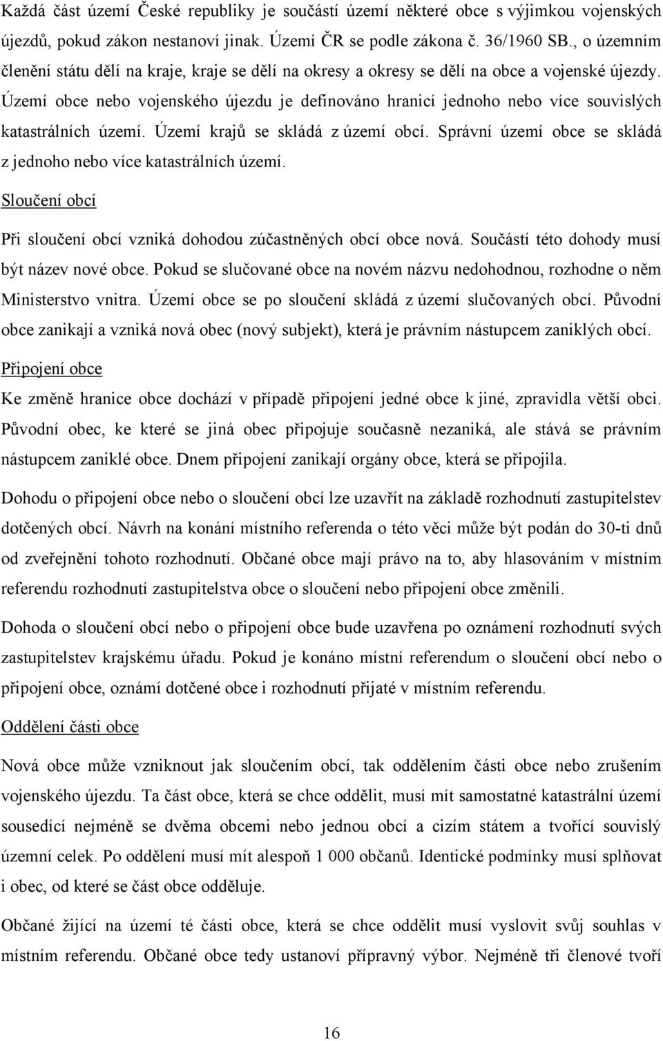 Území obce nebo vojenského újezdu je definováno hranicí jednoho nebo více souvislých katastrálních území. Území krajů se skládá z území obcí.