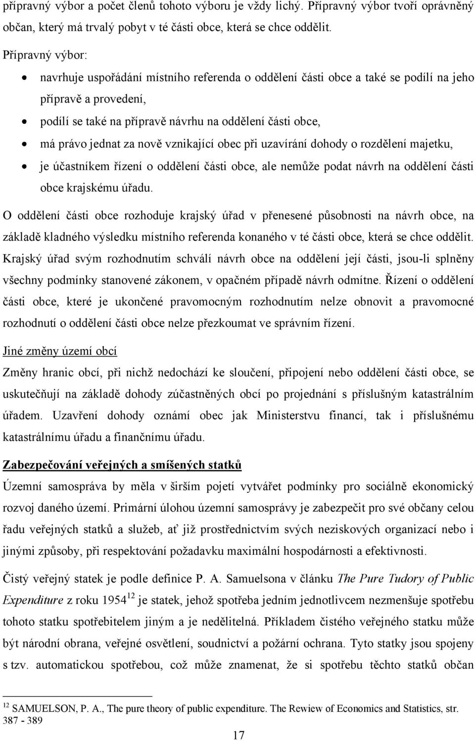 za nově vznikající obec při uzavírání dohody o rozdělení majetku, je účastníkem řízení o oddělení části obce, ale nemůţe podat návrh na oddělení části obce krajskému úřadu.