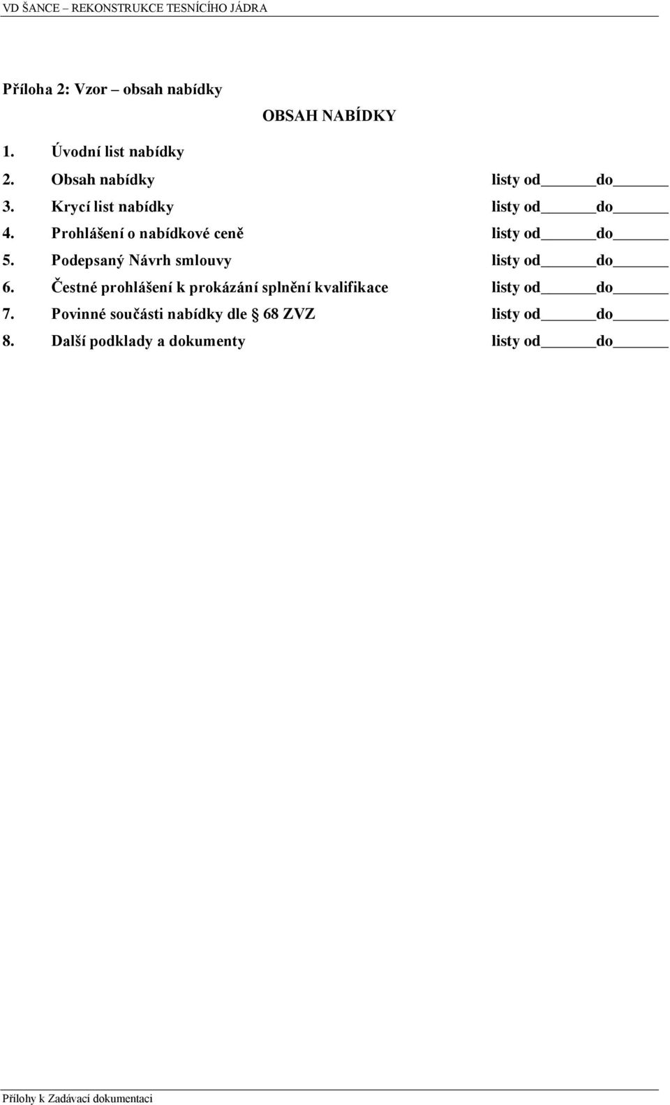 Prohlášení o nabídkové ceně listy od do 5. Podepsaný Návrh smlouvy listy od do 6.