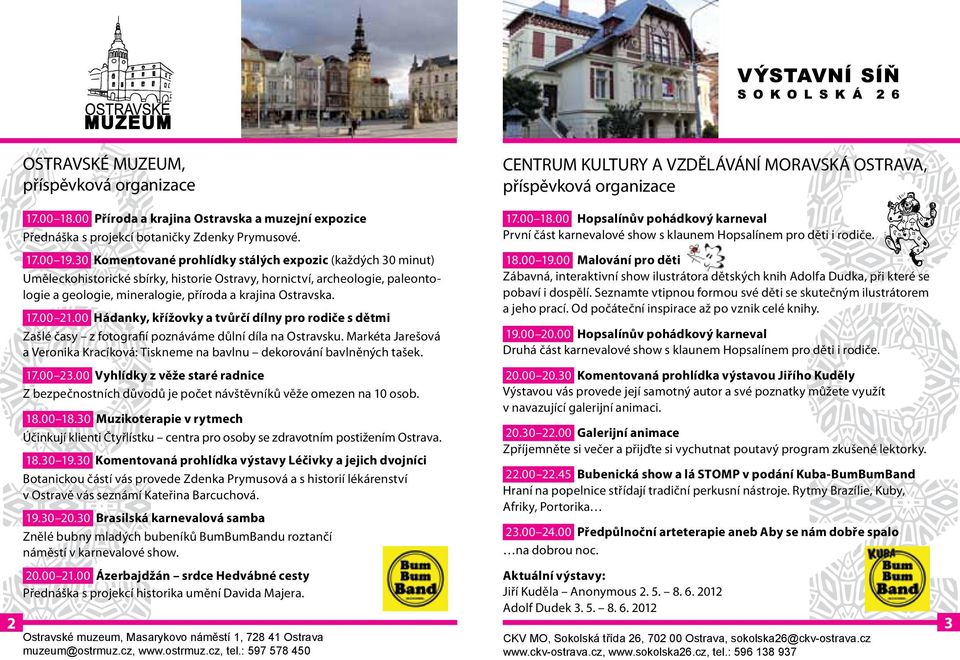 30 Komentované prohlídky stálých expozic (každých 30 minut) Uměleckohistorické sbírky, historie Ostravy, hornictví, archeologie, paleontologie a geologie, mineralogie, příroda a krajina Ostravska. 17.