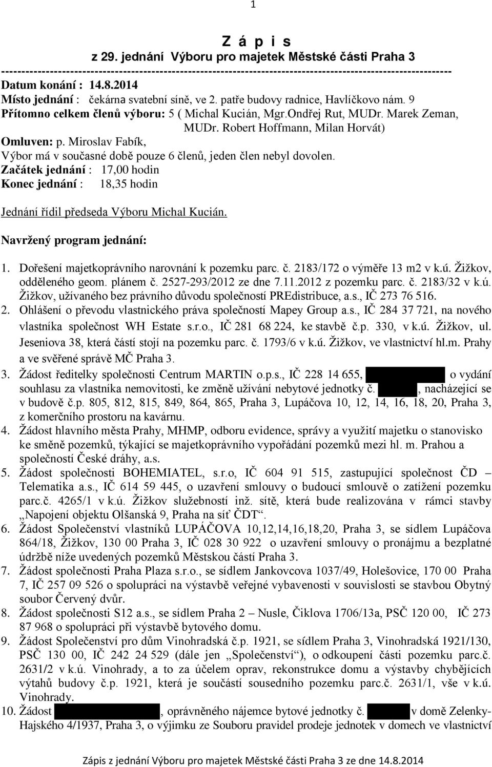 Robert Hoffmann, Milan Horvát) Omluven: p. Miroslav Fabík, Výbor má v současné době pouze 6 členů, jeden člen nebyl dovolen.