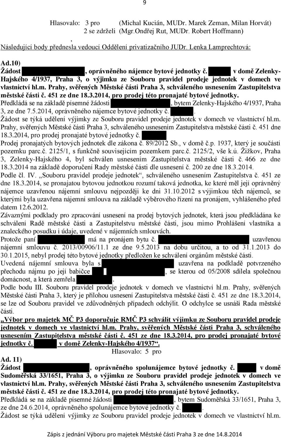 451 ze dne 18.3.2014, pro prodej této pronajaté bytové jednotky. Předkládá se na základě písemné žádosti, bytem Zelenky-Hajského 4/1937, Praha 3, ze dne 7.5.2014, oprávněného nájemce bytové jednotky č.