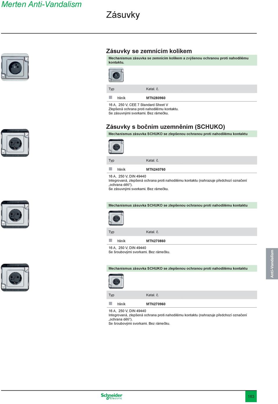 Zásuvky s bočním uzemněním (SCHUKO) Mechanismus zásuvka SCHUKO se zlepšenou ochranou proti nahodilému kontaktu MTN240760 16 A, 250 V, DIN 49440 Integrovaná, zlepšená ochrana proti nahodilému kontaktu