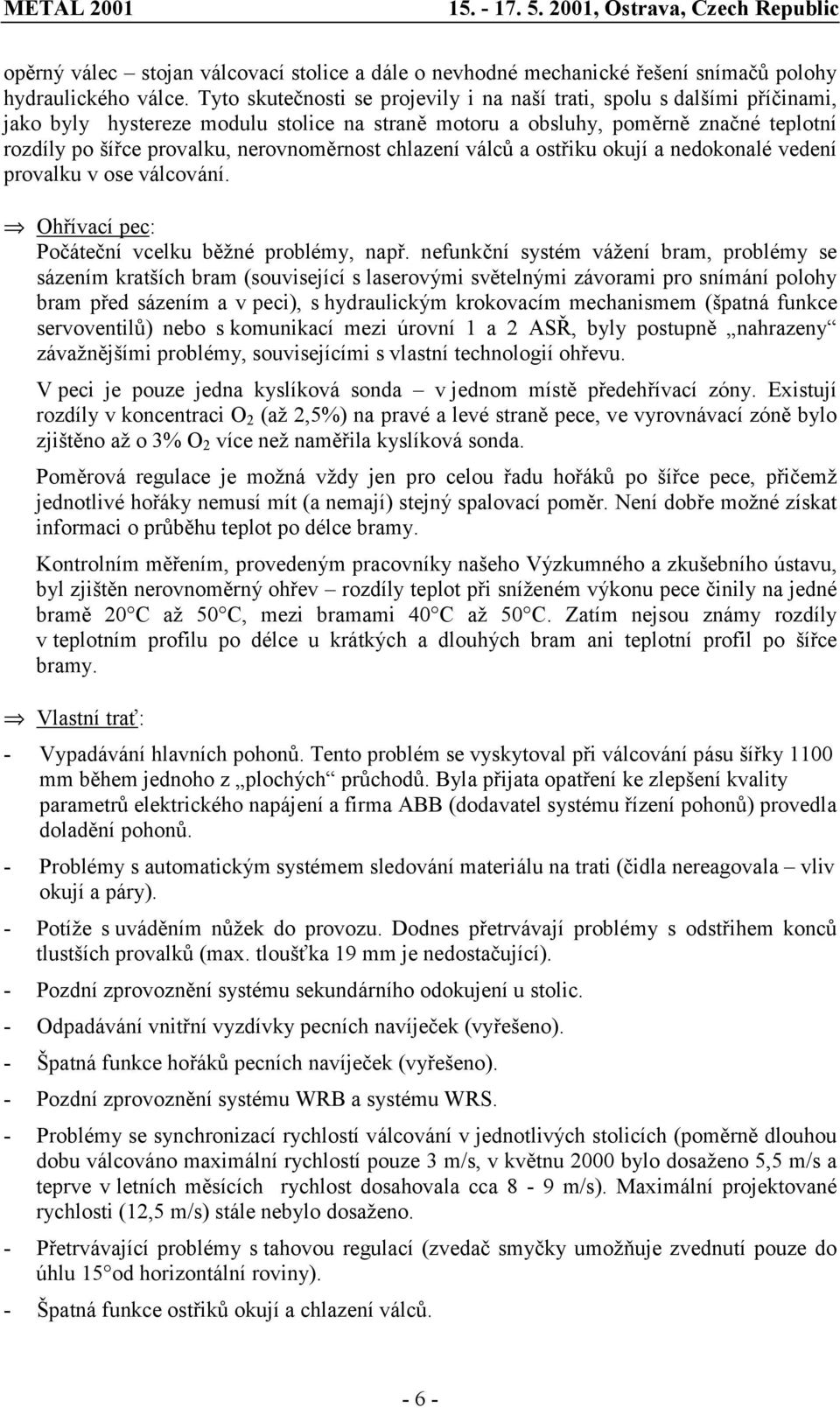 nerovnoměrnost chlazení válců a ostřiku okují a nedokonalé vedení provalku v ose válcování. Ohřívací pec: Počáteční vcelku běžné problémy, např.