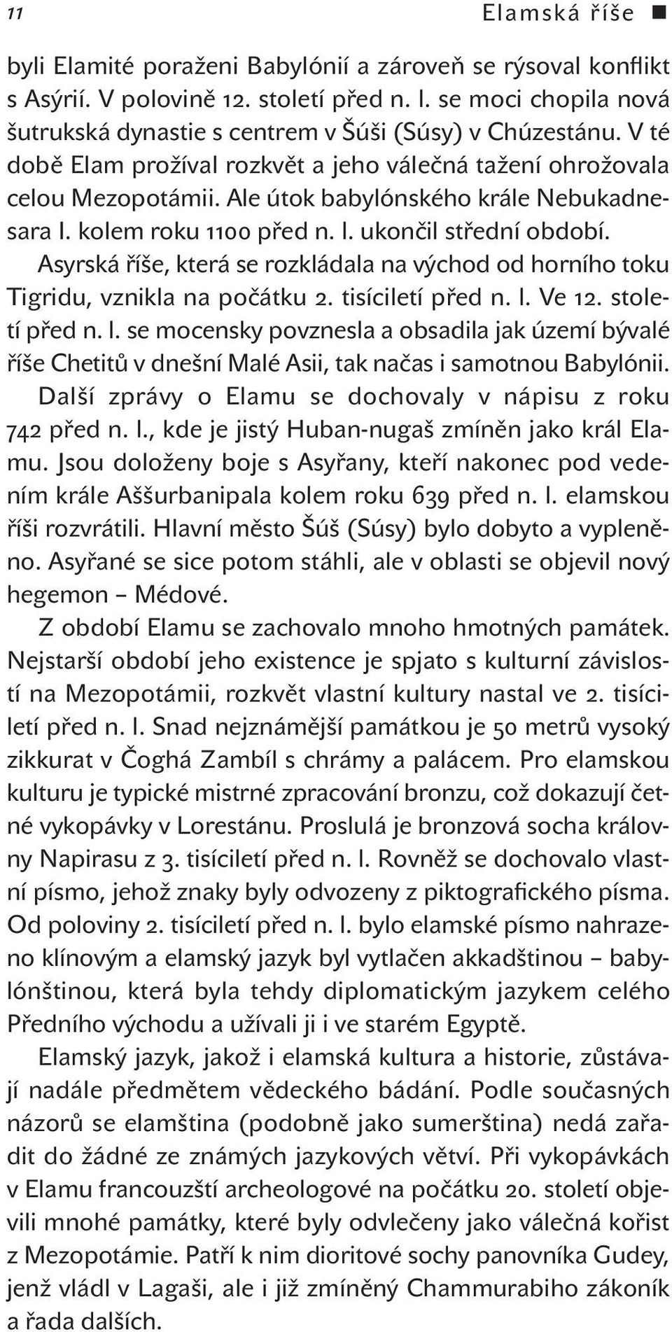 Asyrská říše, která se rozkládala na východ od horního toku Tigridu, vznikla na počátku 2. tisíciletí před n. l.