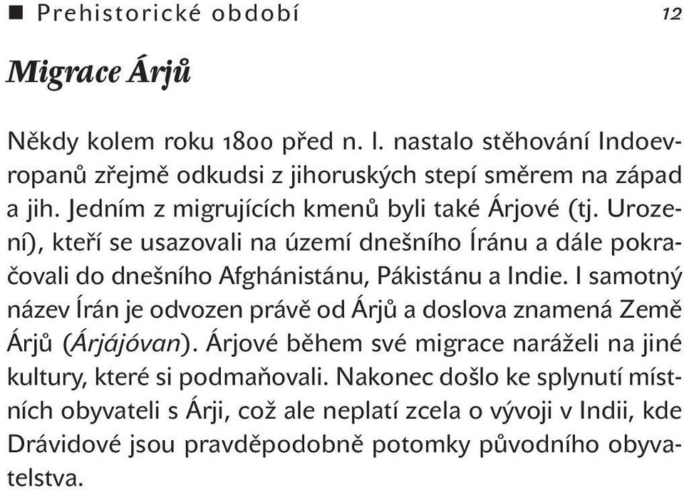 Urození), kteří se usazovali na území dnešního Íránu a dále pokračovali do dnešního Afghánistánu, Pákistánu a Indie.