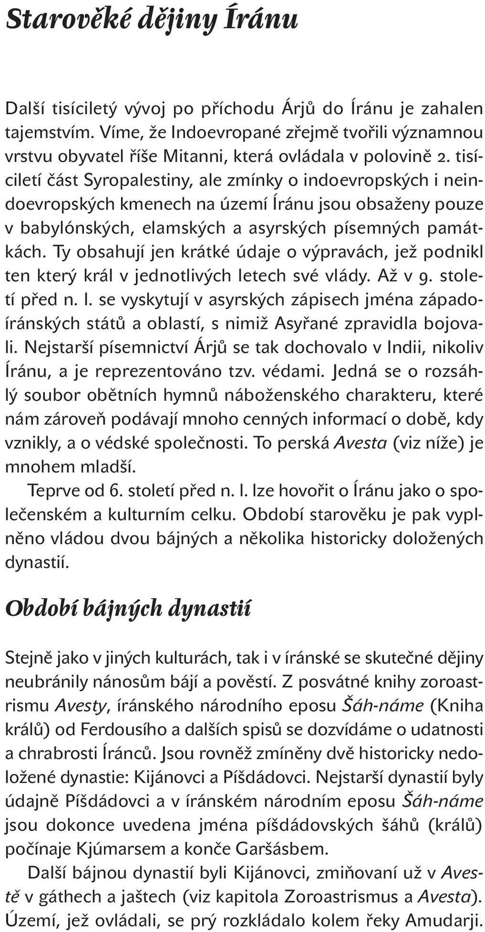 Ty obsahují jen krátké údaje o výpravách, jež podnikl ten který král v jednotlivých letech své vlády. Až v 9. století před n. l. se vyskytují v asyrských zápisech jména západoíránských států a oblastí, s nimiž Asyřané zpravidla bojovali.