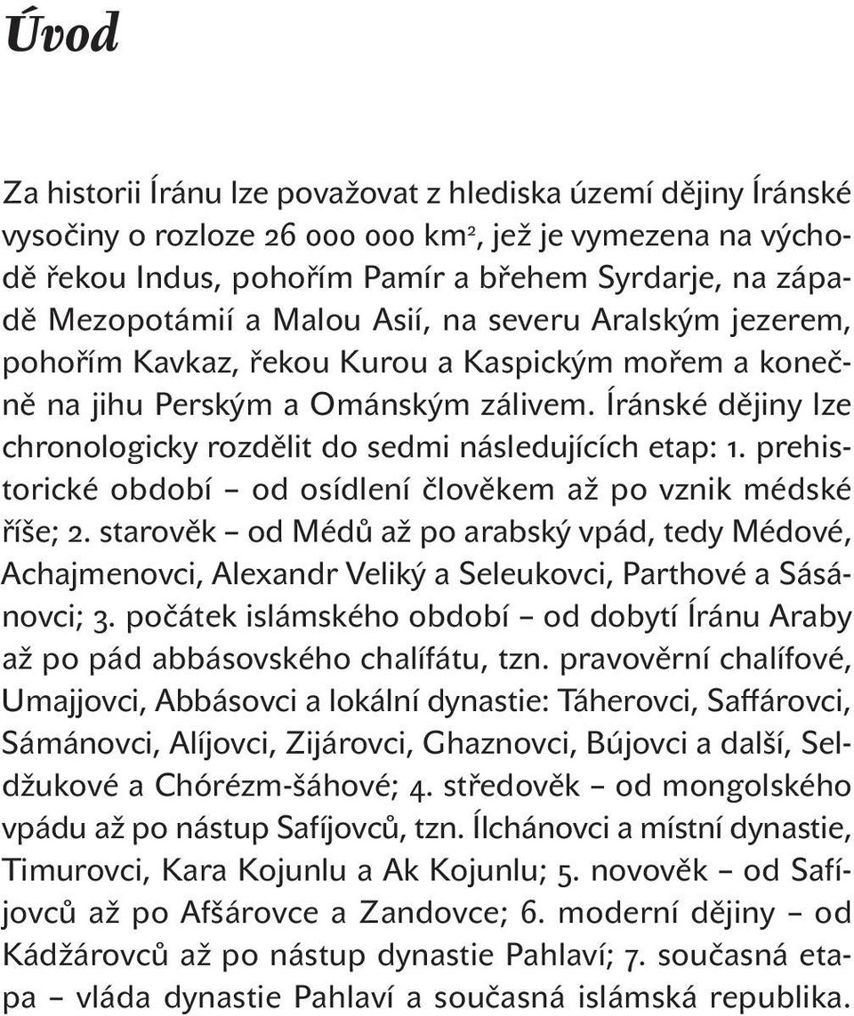 Íránské dějiny lze chronologicky rozdělit do sedmi následujících etap: 1. prehistorické období od osídlení člověkem až po vznik médské říše; 2.