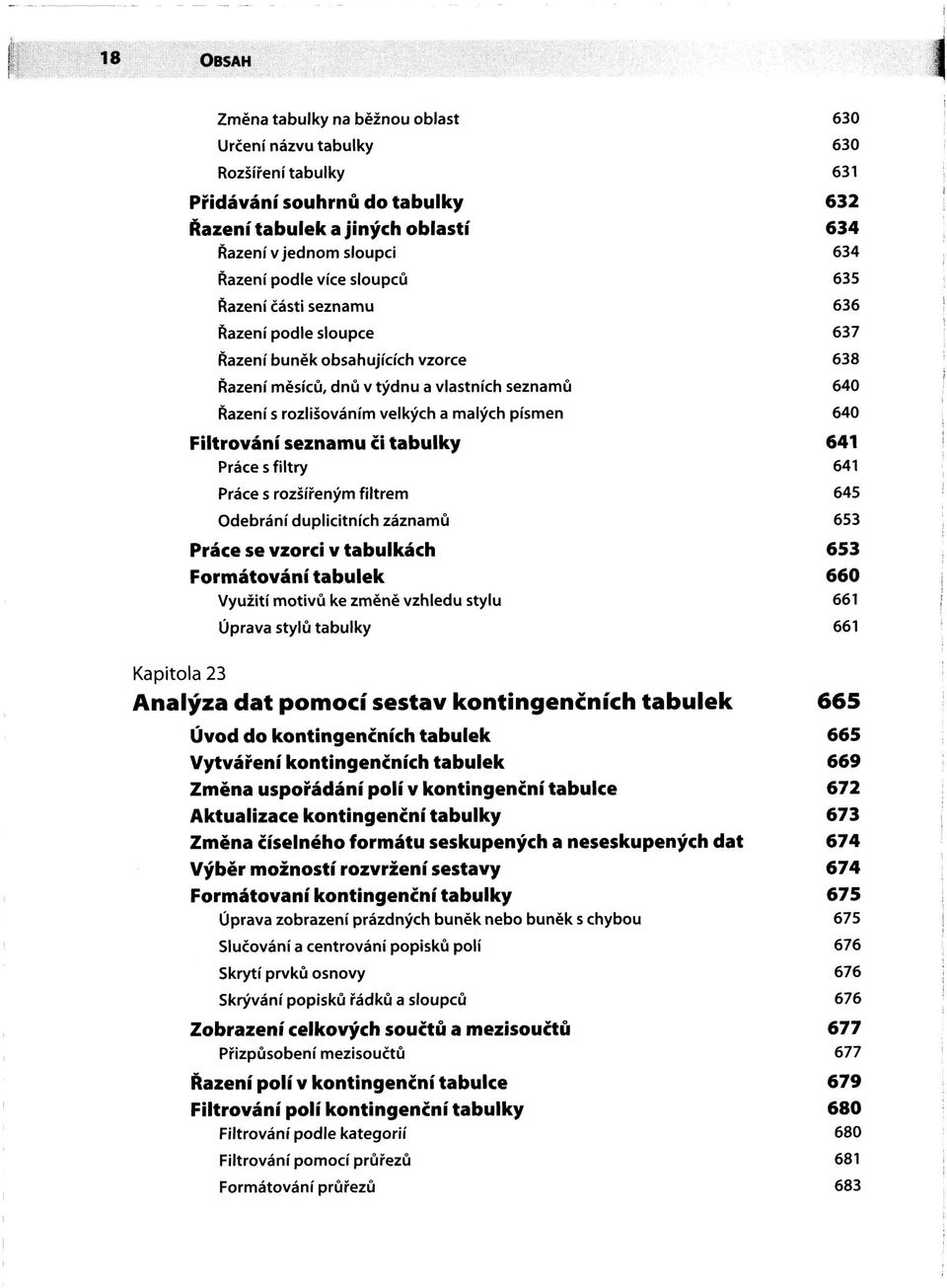 písmen 640 Filtrování seznamu či tabulky 641 Práce s filtry 641 Práce s rozšířeným filtrem 645 Odebrání duplicitních záznamů 653 Práce se vzorci v tabulkách 653 Formátování tabulek 660 Využití motivů