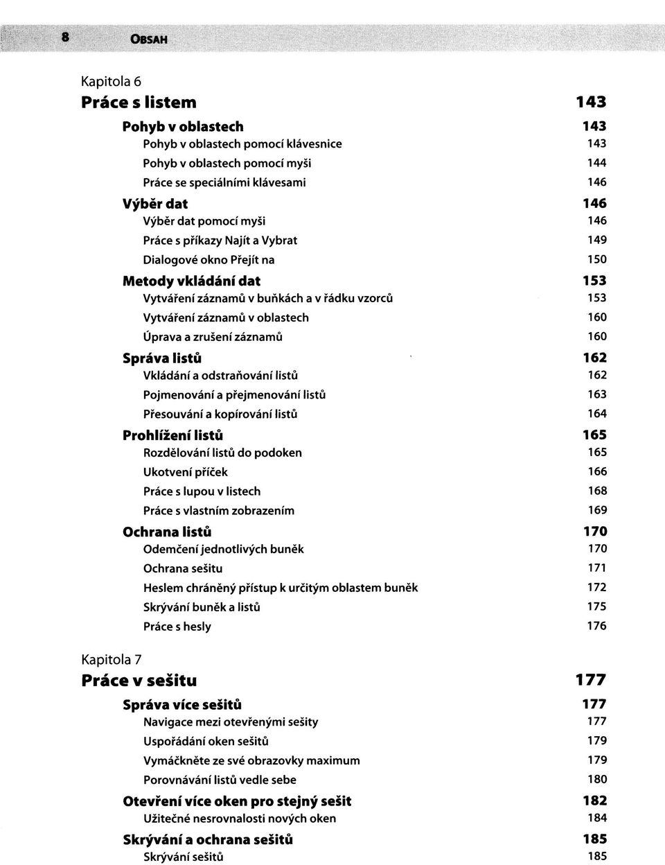 záznamů 160 Správa listů 162 Vkládání a odstraňování listů 162 Pojmenování a přejmenování listů 163 Přesouvání a kopírování listů 164 Prohlížení listů 165 Rozdělování listů do podoken 165 Ukotvení