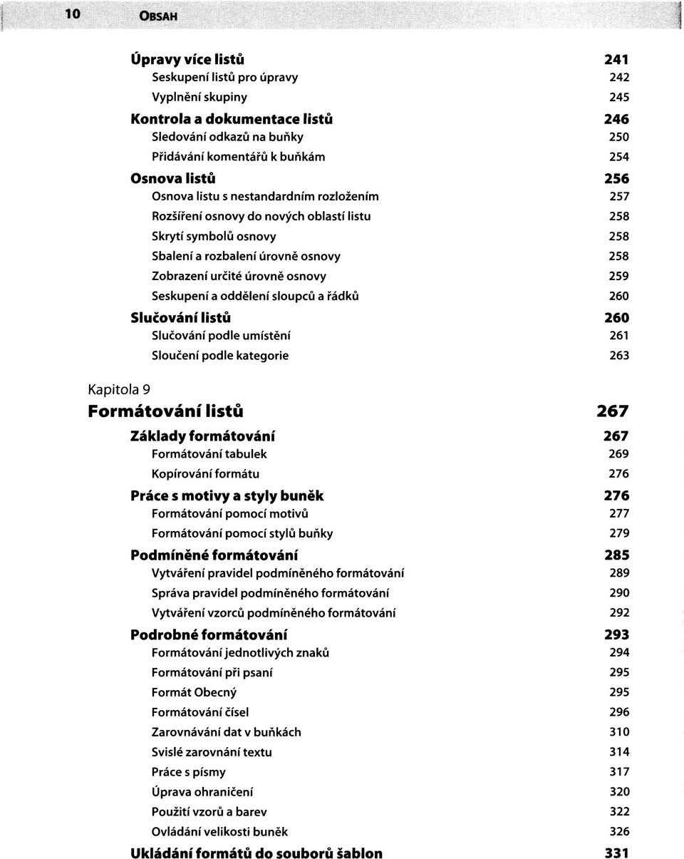 oddělení sloupců a řádků 260 Slučování listů 260 Slučování podle umístění 261 Sloučení podle kategorie 263 Kapitola 9 Formátování listů 267 Základy formátování 267 Formátování tabulek 269 Kopírování