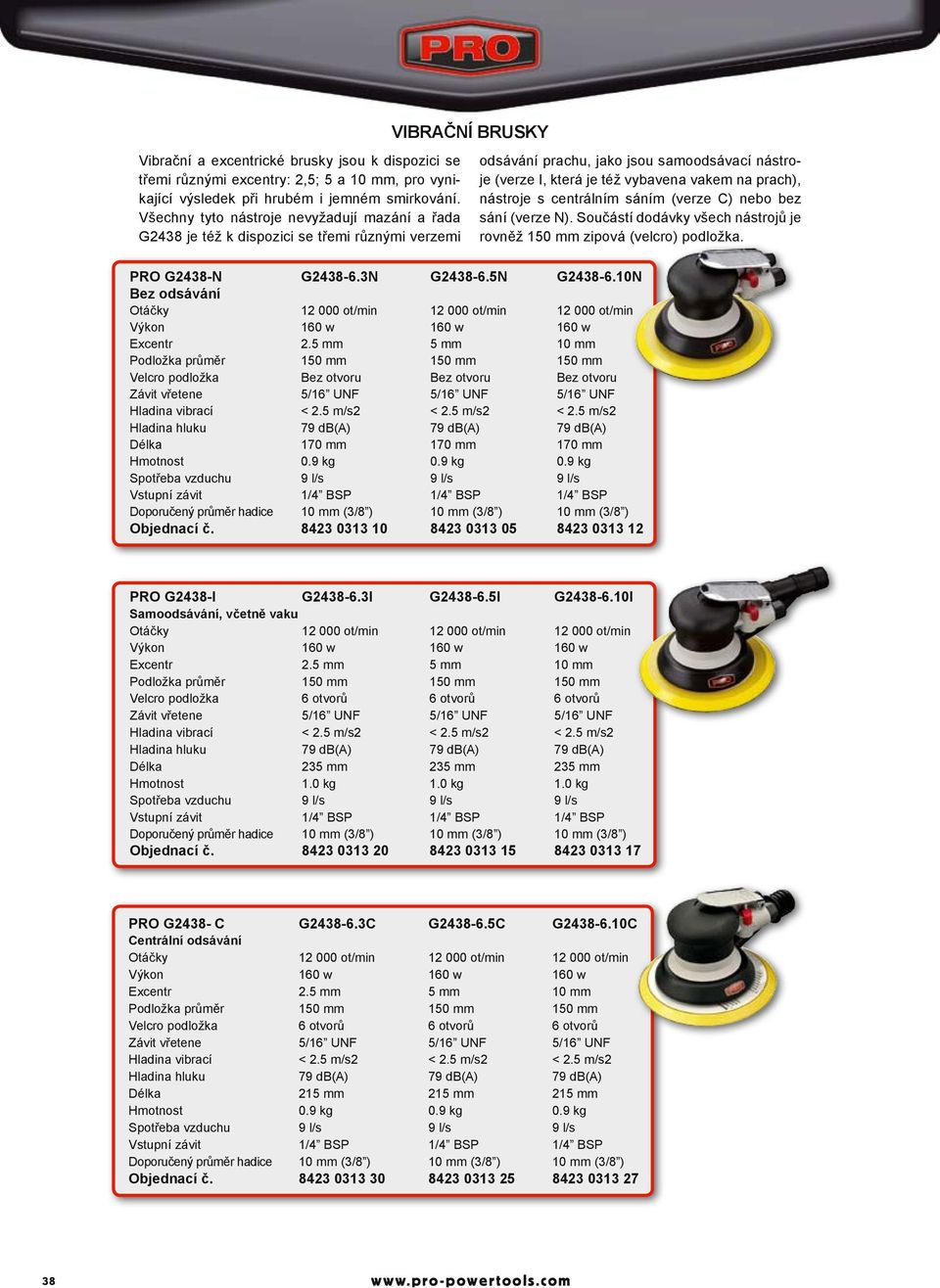 nástroje s centrálním sáním (verze C) nebo bez sání (verze N). Součástí dodávky všech nástrojů je rovněž 150 mm zipová (velcro) podložka. PRO G2438-N G2438-6.3N G2438-6.5N G2438-6.