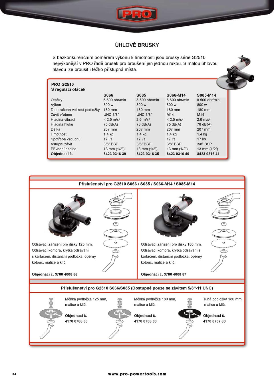 PRO G2510 S regulací otáček S066 S085 S066-M14 S085-M14 6 600 obr/min 8 500 obr/min 6 600 obr/min 8 500 obr/min 800 w 800 w 800 w 800 w Doporučená velikost podložky 180 mm 180 mm 180 mm 180 mm UNC