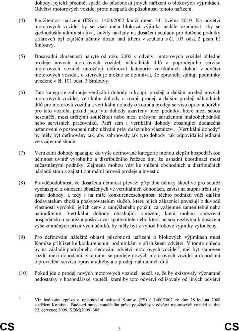 Na odvětví motorových vozidel by se však měla bloková výjimka nadále vztahovat, aby se zjednodušila administrativa, snížily náklady na dosažení souladu pro dotčené podniky a zároveň byl zajištěn